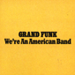 Альбом mp3: Grand Funk Railroad (1973) WE`RE AN AMERICAN BAND