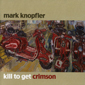 Альбом mp3: Mark Knopfler (2007) KILL TO GET CRIMSON