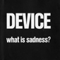 MP3 альбом: Device (1992) WHAT IS SADNESS ? (Single)